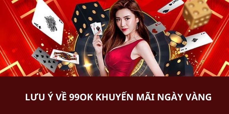 Lưu ý gửi đến các bạn khi tham gia chương trình 99OK khuyến mãi ngày vàng