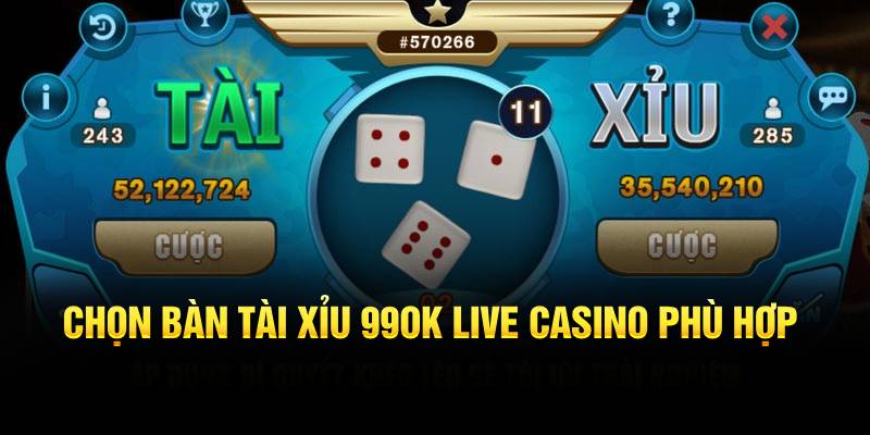 Chọn bàn Tài Xỉu 99OK Live Casino phù hợp