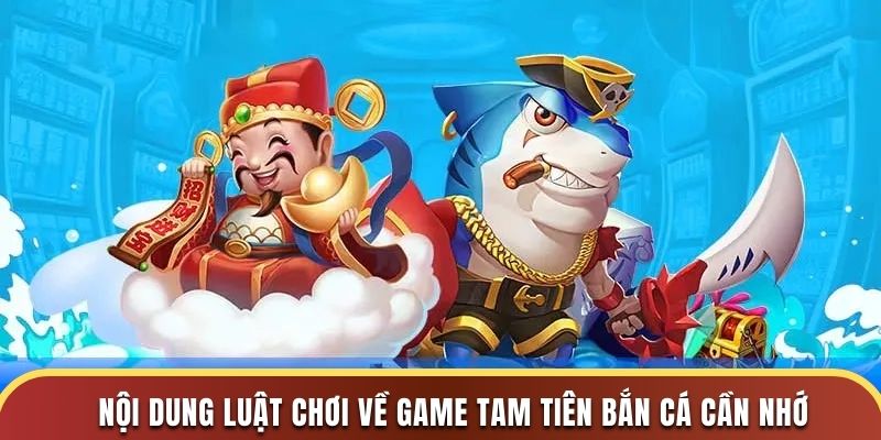 Nội dung luật chơi về game tam tiên bắn cá cần nhớ